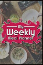 My Weekly Meal Planner.: (6 x 9) Weekly Meal Planner (110 Pages) to Plan Your 3 Daily Meals for the Week. You can also Set a Budget, Gather Rec