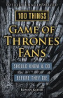 100 Things Game of Thrones Fans Should Know & Do Before They Die