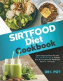 Sirtfood Diet Cookbook: Get in shape and Burn Fat with 199+ Healthy Recipes to Activate Your Skinny Gene and Metabolism thanks to Sirt Foods
