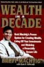 Wealth in A Decade: Brett Machtig's Proven System for Creating Wealth, Living Off Your Investments and Attaining a Financially Secure Life