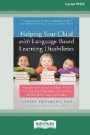 Helping Your Child with Language-Based Learning Disabilities: Strategies to Succeed in School and Life with Dyslexia, Dysgraphia, Dyscalculia, ADHD, a