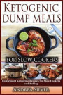 Ketogenic Dump Meals for Slow Cookers: Convenient Ketogenic Recipes for Slow Cookers and Baking