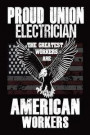 Proud Union Electrician: The Greatest Workers Are American Workers: Electrician Union Strong American Flag Notebook Gift