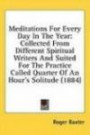Meditations For Every Day In The Year: Collected From Different Spiritual Writers And Suited For The Practice Called Quarter Of An Hour's Solitude (1884)