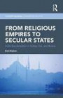 From Religious Empires to Secular States: State Secularization in Turkey, Iran, and Russia (Comceptualising Comparative Politics: Polities, Peoples, and Markets)