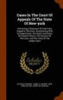 Cases In The Court Of Appeals Of The State Of New-york: Containing A Statement Of Each Case Argued In The Court, Commencing With Its Organization, The ... The Court, And The Votes Of The Judges Upon