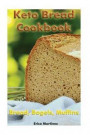 Keto Bread Cookbook: Bread, Bagels, Muffins: (Ketogenic Bread, Ketogenic Diet Cookbook, Low Carb Diet) (Low Carb recipes, Ketogenic Diet For Weight Loss, Keto Cookbook)