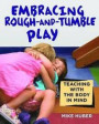 Embracing Rough-and-Tumble Play: Teaching with the Body in Mind