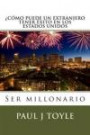 Como Puede Un Extranjero Tener Exito En Los Estados Unidos: Ser millonario (Spanish Edition)