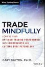 Trade Mindfully: Achieve Your Optimum Trading Performance with Mindfulness and Cutting Edge Psychology (Wiley Trading)