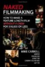 Naked Filmmaking: How to Make a Feature-Length Film - Without a Crew - For $10, 000 or Less