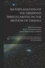 An Explanation of the Observed Irregularities in the Motion of Uranus
