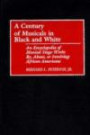A Century of Musicals in Black and White: An Encyclopedia of Musical Stage Works By, About, or Involving African Americans