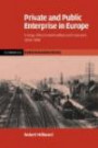 Private and Public Enterprise in Europe: Energy, Telecommunications and Transport, 1830-1990 (Cambridge Studies in Economic History - Second Series)