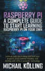 Raspberry PI: A complete guide to start learning RaspberryPi on your own. Learn an easy way to setup and build your projects, avoid