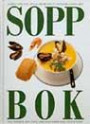 Soppbok : femtio goda och lättlagade recept på mättande soppor med fisk, skaldjur, kött, fågel, grönsaker, rotfrukter, ost och svamp