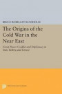 The Origins of the Cold War in the Near East: Great Power Conflict and Diplomacy in Iran, Turkey, and Greece (Princeton Legacy Library)
