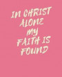 In Christ Alone My Faith Is Found: Scripture Journal Write Sermon Notes in This 120 Pages Wide Ruled Notebook