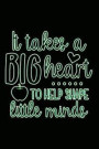 It Takes a Big Heart to Help Shape Little Minds: A Notebook & Blank Lined Journal; Perfect Gift Under $10 for Teacher Appreciation, Summer Break, or B