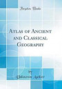 Atlas of Ancient and Classical Geography (Classic Reprint)