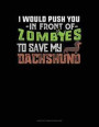 I Would Push You in Front of Zombies to Save My Dachshund: Unruled Composition Book