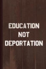 Education Not Deportation Journal Notebook: Blank Lined Ruled for Writing 6x9 120 Pages
