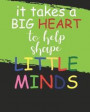 it takes a big heart to help shape little minds