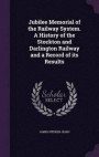 Jubilee Memorial of the Railway System. a History of the Stockton and Darlington Railway and a Record of Its Results