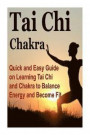 Tai Chi: Chakra: Quick and Easy Guide on Learning Tai Chi and Chakra to Balance Energy and Become Fit: Tai Chi, Chakra, Chi Boo