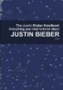 The Justin Bieber Handbook - Everything you need to know about Justin Bieber