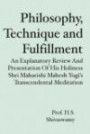 Philosophy, Technique and Fulfillment: An Explanatory Review and Presentation of His Holiness Shri Maharishi Mahesh Yogi's Transcendental Meditation