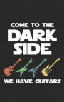 Come to the Dark Side: We Have Guitars Notebook Funny Concert Star Musician Gift - Orchestra, Rock Music or Jazz! Funny Journal Notebook & Pl