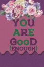 You Are Good (Enough): Blank Lined Notebook Journal Diary Composition Notepad 120 Pages 6x9 Paperback ( Motivational ) Purple And Flowers
