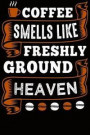 Coffee Smells Like Freshly Ground Heaven: notebook journal