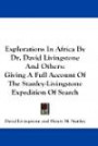 Explorations In Africa By Dr. David Livingstone And Others: Giving A Full Account Of The Stanley-Livingstone Expedition Of Search