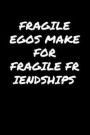 Fragile Egos Make For Fragile Friendships: A soft cover blank lined journal to jot down ideas, memories, goals, and anything else that comes to mind