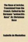 The Rose of Jericho; Translated From the French. Called by the Germans "weinachts-Rose"; Or, Christmas Rose