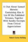 A Chat about Samuel Merwin: Containing Also a List of His Published Volumes, Together with Sundry Excerpts from Critical Appreciations