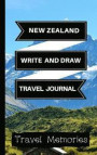 New Zealand Write and Draw Travel Journal: Use This Small Travelers Journal for Writing, Drawings and Photos to Create a Lasting Travel Memory Keepsak