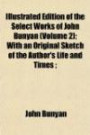 Illustrated Edition of the Select Works of John Bunyan (Volume 2); With an Original Sketch of the Author's Life and Times ;