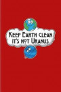 Keep Earth Clean It's Not Uranus: Funny Planet Pun Journal for Cosmology, Science Nerd, Physics, Moon Landing, Rocket & Space Exploration Fans - 6x9 -