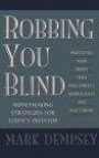 Robbing You Blind: Protecting Your Money from Wall Street's Hidden Costs and Half-Truths: Moneymaking Strategies for Today's Investor