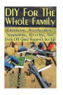 DIY For The Whole Family: Crocheting, Woodworking, Soapmaking, Recycling And Even Off-Grid Internet Set-Up: (DIY Projects For Home, Woodworking