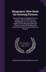 Mcgregors' New Book On Growing Flowers: Abook Of Practical Suggestions And Helpful Hints On The Care And Management, In The House And Garden Of The ... Directions For Such Plants As Require