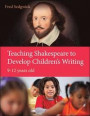 Teaching Shakespeare To Develop Children's Writing: A Practical Guide: 9-12 Years (UK Higher Education OUP Humanities & Social Sciences Educati)