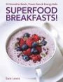 Superfood Breakfasts! 50 Smoothie Bowls, Power Bars & Energy Balls: Smoothie Bowls and Power-Packed Seed Bars and Balls to Start the Day