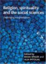 Religion, spirituality and the social sciences: Challenging marginalisation