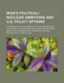 Iran's Political/ Nuclear Ambitions and U.S. Policy Options: A Compilation of Statements by Witnesses Before the Committee on Foreign Relations