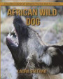 African Wild Dog: Children's Book of Amazing Photos and Fun Facts about African Wild Dog