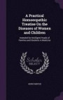 A Practical Homoeopathic Treatise on the Diseases of Women and Children